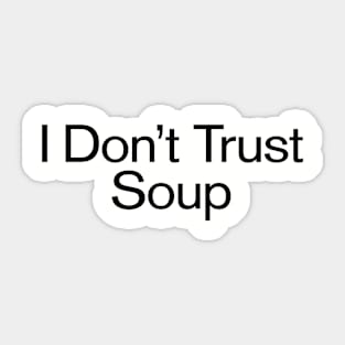 I Don't Trust Soup Funny Slogan Sticker